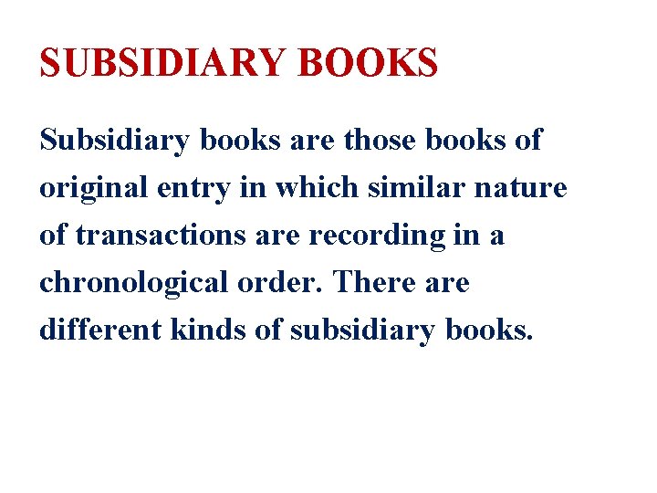 SUBSIDIARY BOOKS Subsidiary books are those books of original entry in which similar nature