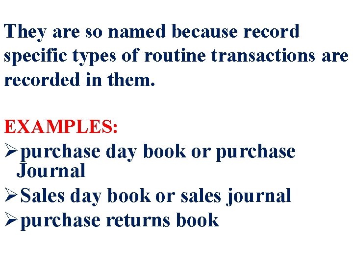 They are so named because record specific types of routine transactions are recorded in