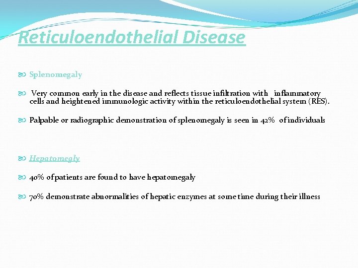 Reticuloendothelial Disease Splenomegaly Very common early in the disease and reflects tissue infiltration with