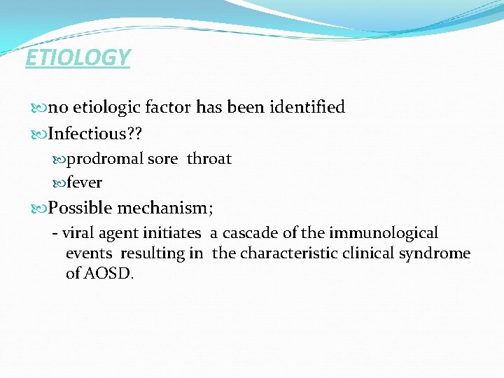 ETIOLOGY no etiologic factor has been identified Infectious? ? prodromal sore throat fever Possible