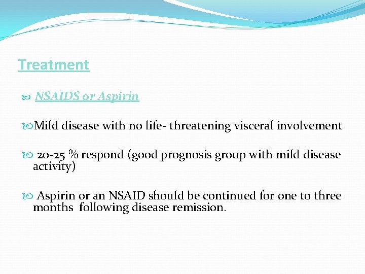 Treatment NSAIDS or Aspirin Mild disease with no life threatening visceral involvement 20 25