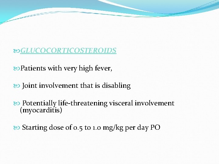  GLUCOCORTICOSTEROIDS Patients with very high fever, Joint involvement that is disabling Potentially life