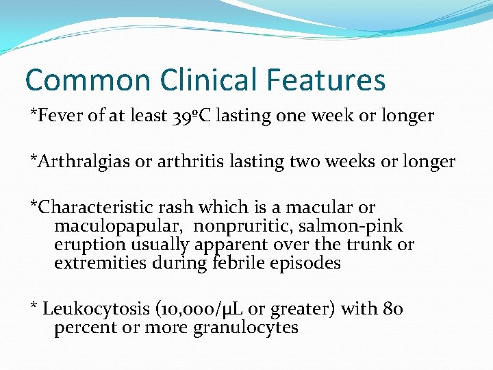 Common Clinical Features *Fever of at least 39ºC lasting one week or longer *Arthralgias