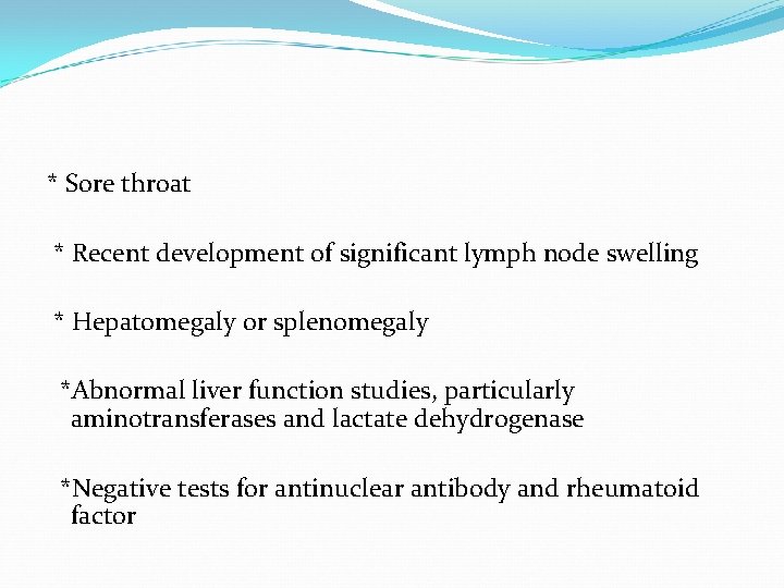 * Sore throat * Recent development of significant lymph node swelling * Hepatomegaly or