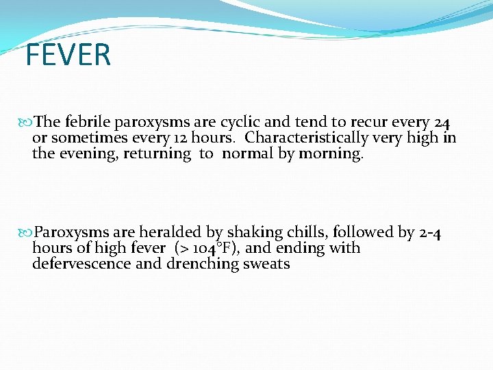 FEVER The febrile paroxysms are cyclic and tend to recur every 24 or sometimes