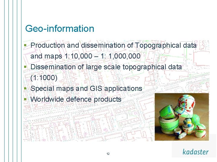 Geo-information § Production and dissemination of Topographical data and maps 1: 10, 000 –