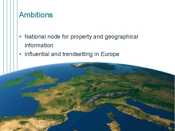 Ambitions § National node for property and geographical information § Influential and trendsetting in