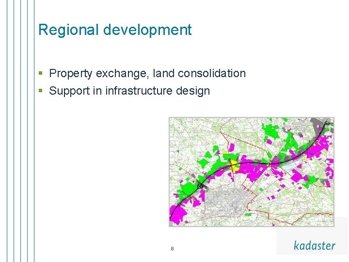 Regional development § Property exchange, land consolidation § Support in infrastructure design 8 