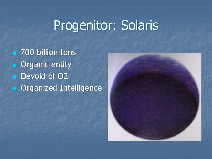 Progenitor: Solaris n n 700 billion tons Organic entity Devoid of O 2 Organized