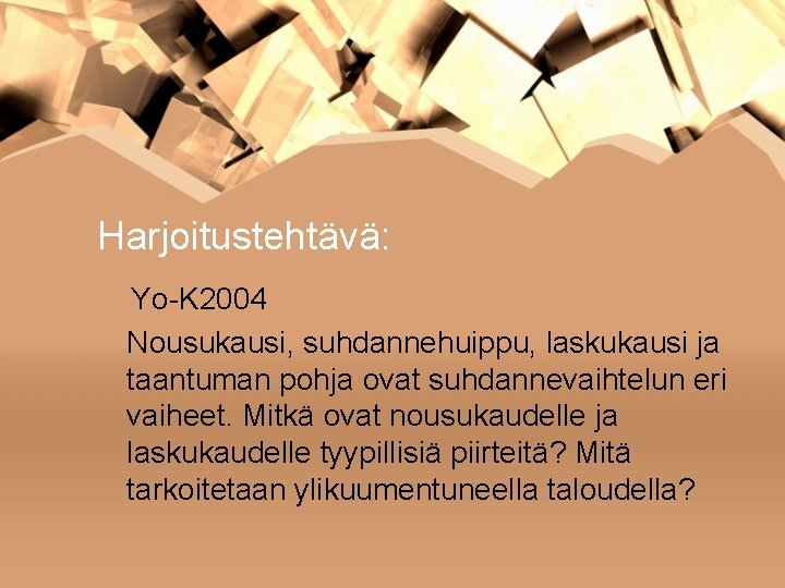 Harjoitustehtävä: Yo-K 2004 Nousukausi, suhdannehuippu, laskukausi ja taantuman pohja ovat suhdannevaihtelun eri vaiheet. Mitkä