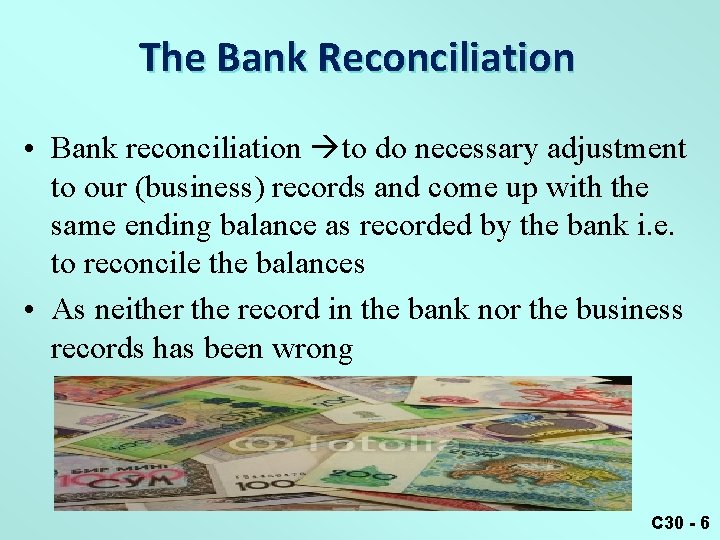 The Bank Reconciliation • Bank reconciliation to do necessary adjustment to our (business) records