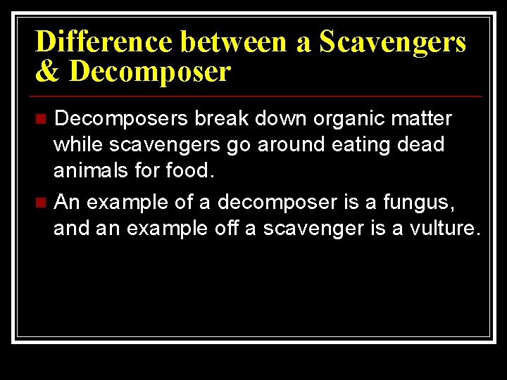 Difference between a Scavengers & Decomposers break down organic matter while scavengers go around