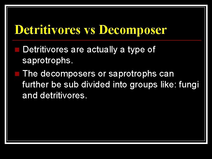Detritivores vs Decomposer Detritivores are actually a type of saprotrophs. n The decomposers or