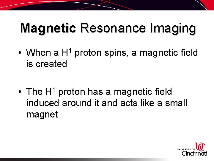 Magnetic Resonance Imaging • When a H 1 proton spins, a magnetic field is