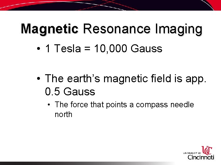 Magnetic Resonance Imaging • 1 Tesla = 10, 000 Gauss • The earth’s magnetic