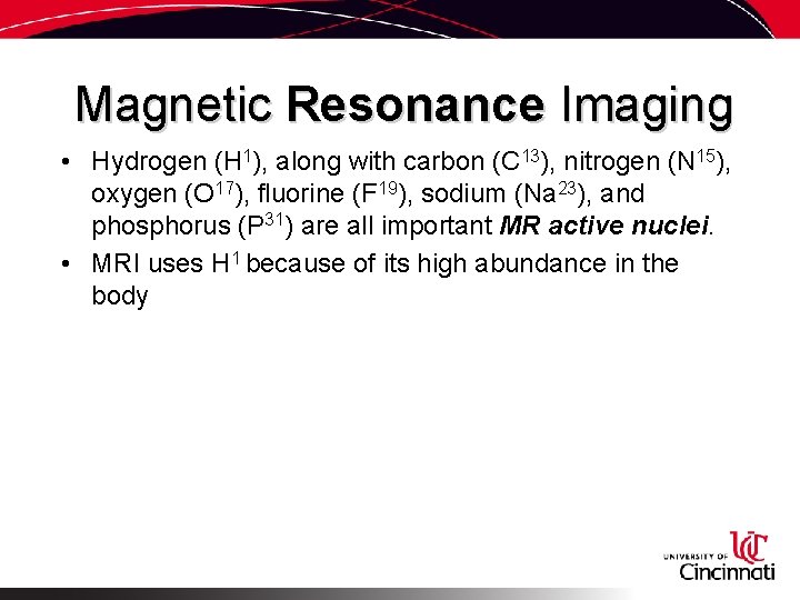 Magnetic Resonance Imaging • Hydrogen (H 1), along with carbon (C 13), nitrogen (N