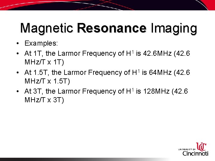 Magnetic Resonance Imaging • Examples: • At 1 T, the Larmor Frequency of H