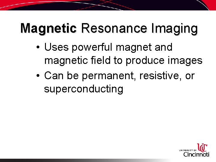 Magnetic Resonance Imaging • Uses powerful magnet and magnetic field to produce images •