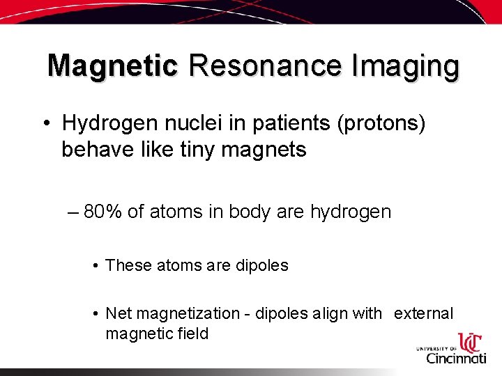 Magnetic Resonance Imaging • Hydrogen nuclei in patients (protons) behave like tiny magnets –