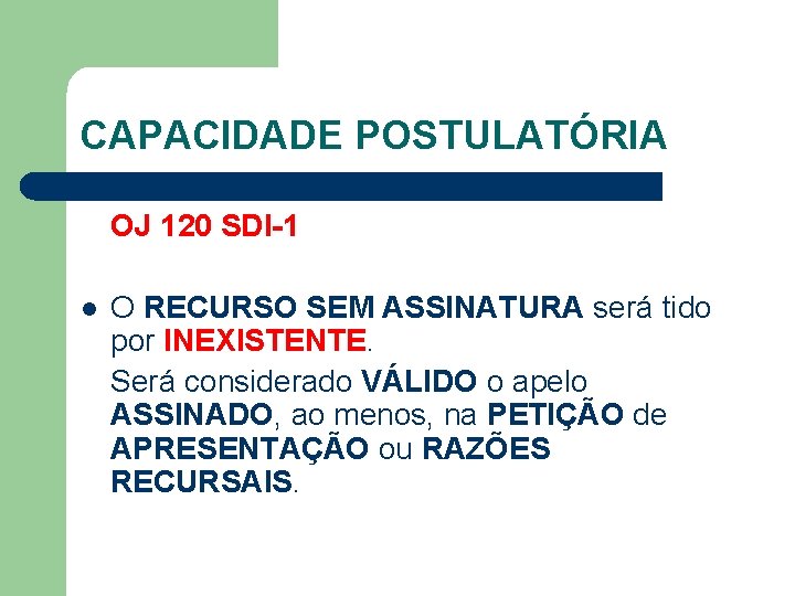 CAPACIDADE POSTULATÓRIA OJ 120 SDI-1 l O RECURSO SEM ASSINATURA será tido por INEXISTENTE.