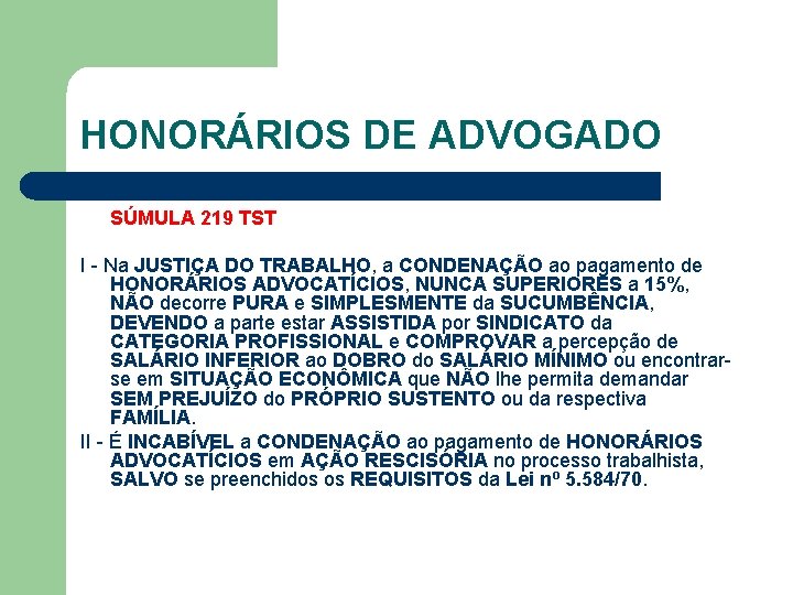 HONORÁRIOS DE ADVOGADO SÚMULA 219 TST I - Na JUSTIÇA DO TRABALHO, a CONDENAÇÃO