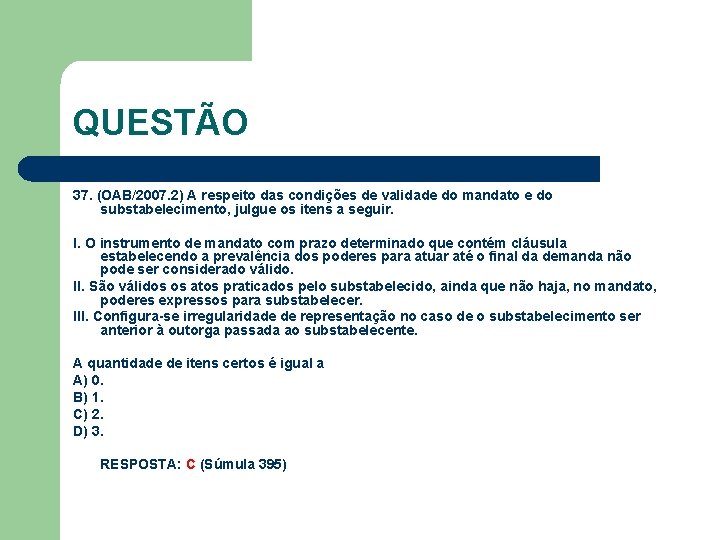 QUESTÃO 37. (OAB/2007. 2) A respeito das condições de validade do mandato e do