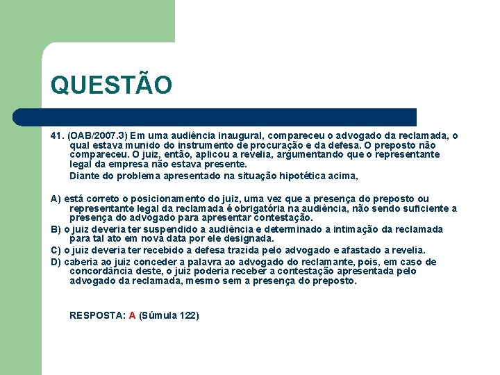 QUESTÃO 41. (OAB/2007. 3) Em uma audiência inaugural, compareceu o advogado da reclamada, o