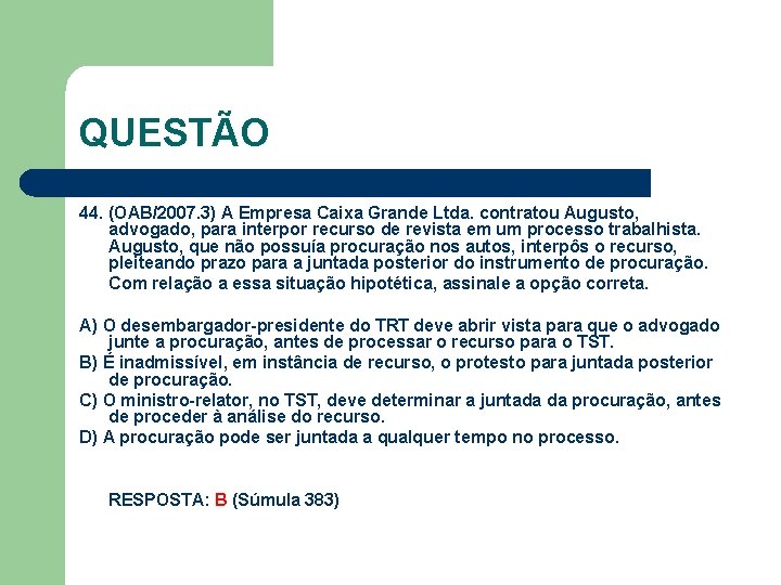 QUESTÃO 44. (OAB/2007. 3) A Empresa Caixa Grande Ltda. contratou Augusto, advogado, para interpor