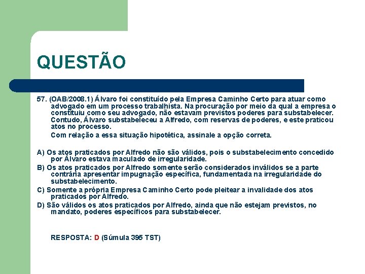 QUESTÃO 57. (OAB/2008. 1) Álvaro foi constituído pela Empresa Caminho Certo para atuar como