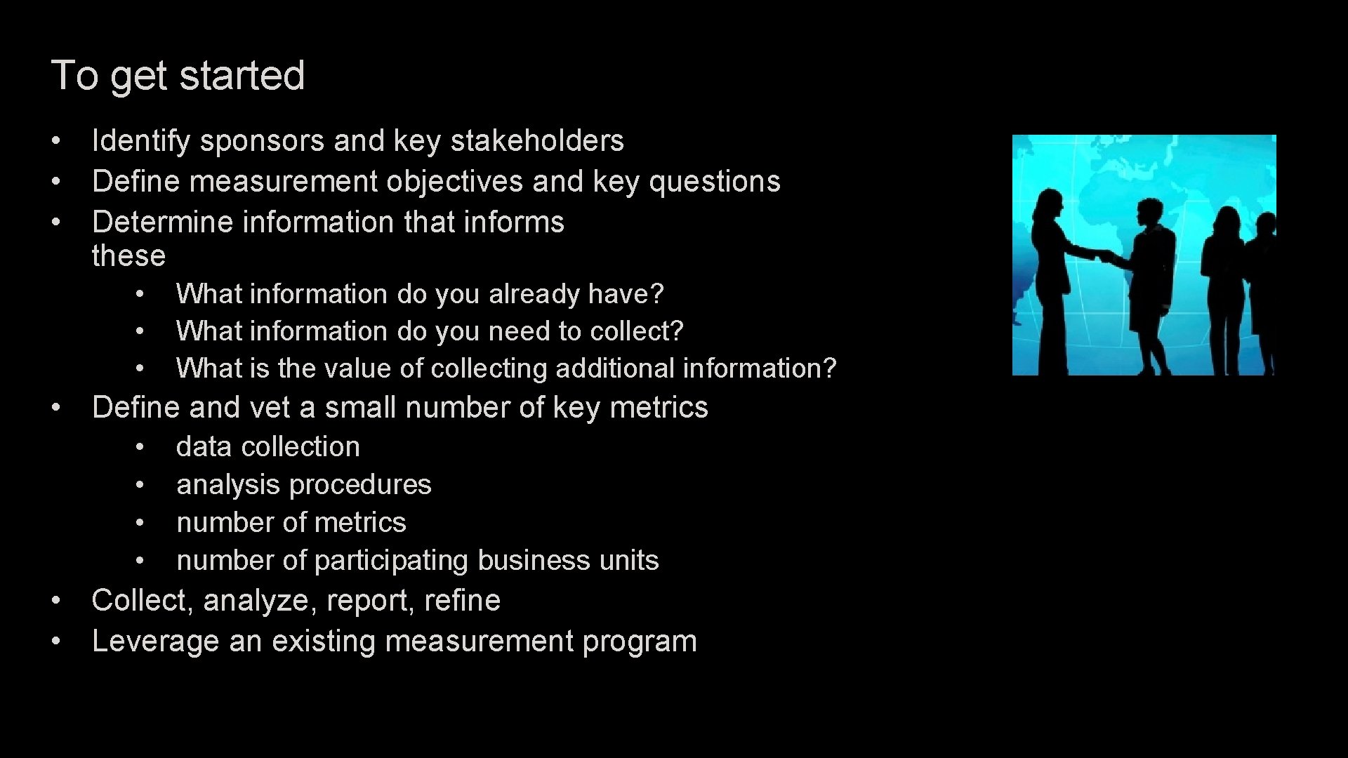 To get started • Identify sponsors and key stakeholders • Define measurement objectives and