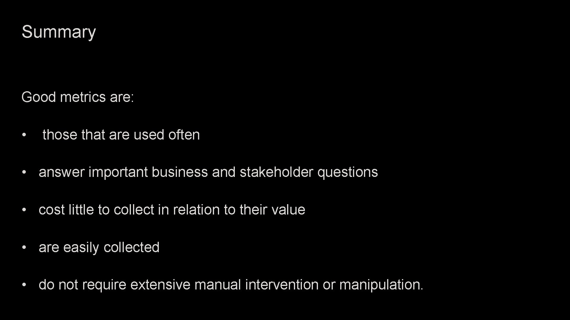 Summary Good metrics are: • those that are used often • answer important business