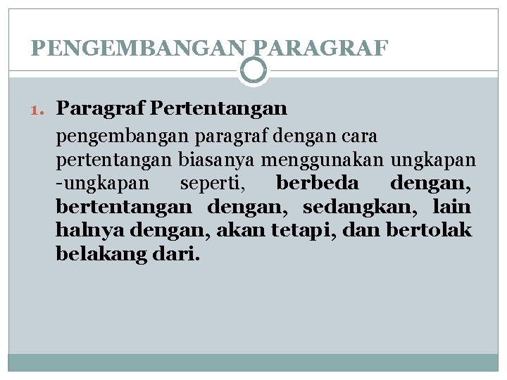 PENGEMBANGAN PARAGRAF 1. Paragraf Pertentangan pengembangan paragraf dengan cara pertentangan biasanya menggunakan ungkapan -ungkapan