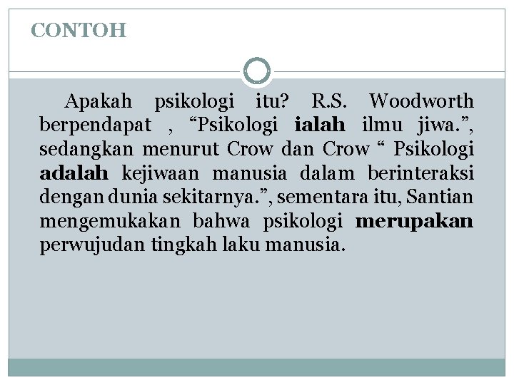 CONTOH Apakah psikologi itu? R. S. Woodworth berpendapat , “Psikologi ialah ilmu jiwa. ”,