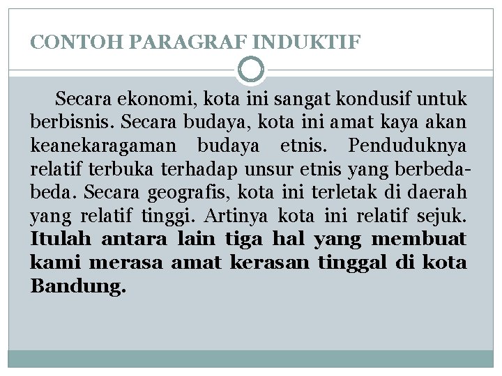 CONTOH PARAGRAF INDUKTIF Secara ekonomi, kota ini sangat kondusif untuk berbisnis. Secara budaya, kota CONTOH PARAGRAF INDUKTIF Secara ekonomi, kota ini sangat kondusif untuk berbisnis. Secara budaya, kota