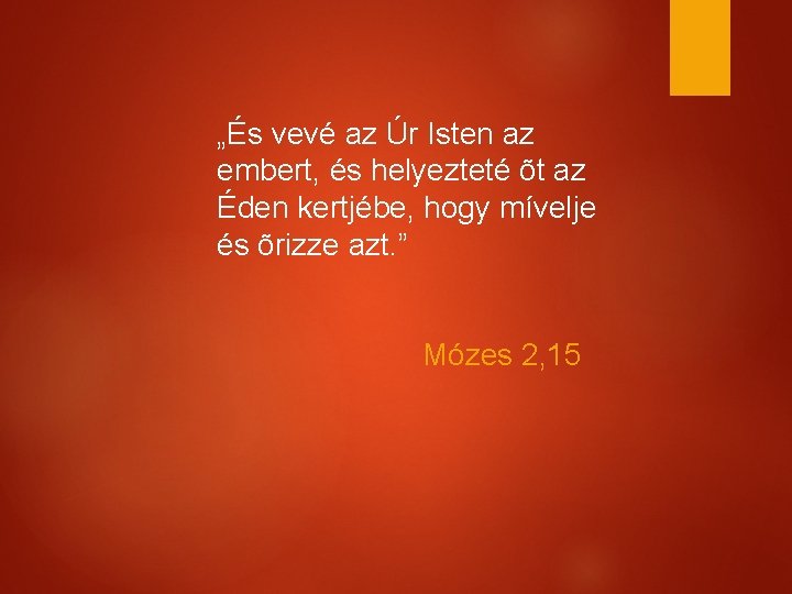 „És vevé az Úr Isten az embert, és helyezteté õt az Éden kertjébe, hogy