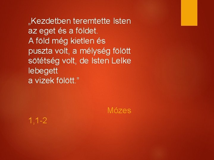 „Kezdetben teremtette Isten az eget és a földet. A föld még kietlen és puszta