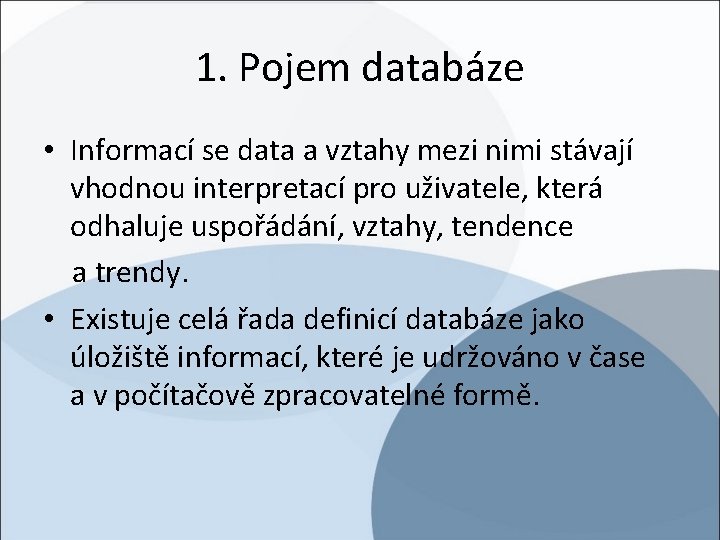 1. Pojem databáze • Informací se data a vztahy mezi nimi stávají vhodnou interpretací