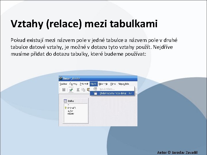 Vztahy (relace) mezi tabulkami Pokud existují mezi názvem pole v jedné tabulce a názvem