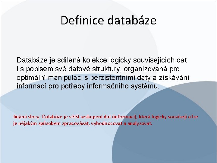 Definice databáze Databáze je sdílená kolekce logicky souvisejících dat i s popisem své datové