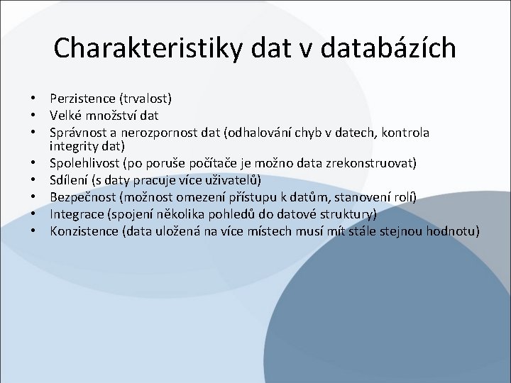 Charakteristiky dat v databázích • Perzistence (trvalost) • Velké množství dat • Správnost a