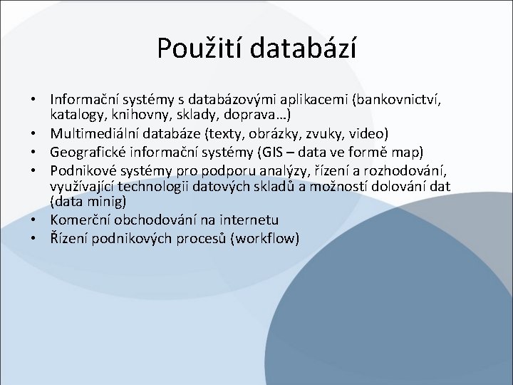 Použití databází • Informační systémy s databázovými aplikacemi (bankovnictví, katalogy, knihovny, sklady, doprava…) •