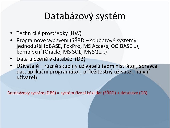 Databázový systém • Technické prostředky (HW) • Programové vybavení (SŘBD – souborové systémy jednodušší