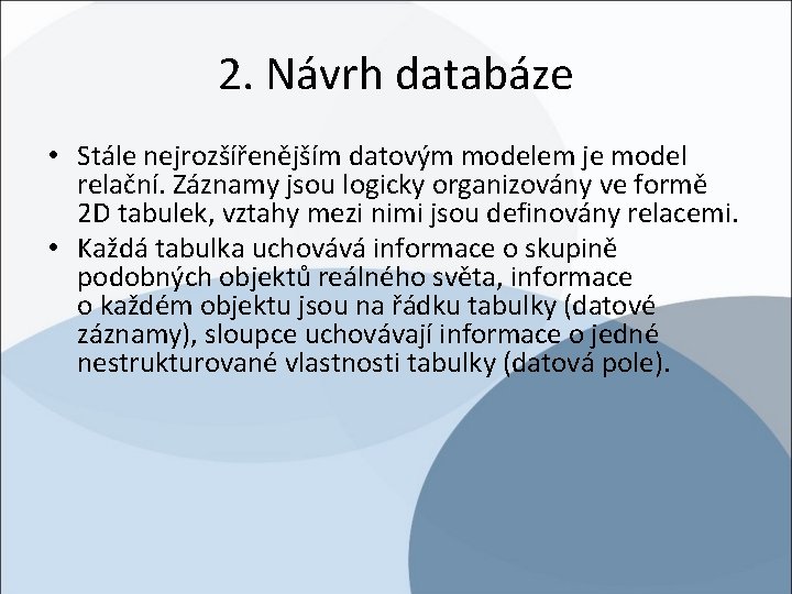 2. Návrh databáze • Stále nejrozšířenějším datovým modelem je model relační. Záznamy jsou logicky