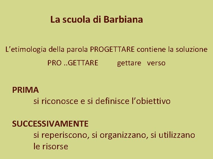 La scuola di Barbiana L’etimologia della parola PROGETTARE contiene la soluzione PRO. . GETTARE