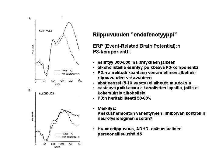 Riippuvuuden ”endofenotyyppi” ERP (Event-Related Brain Potential): n P 3 -komponentti: • esiintyy 300 -500