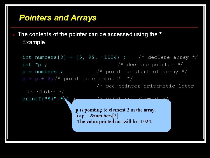 Pointers and Arrays The contents of the pointer can be accessed using the * Pointers and Arrays The contents of the pointer can be accessed using the *
