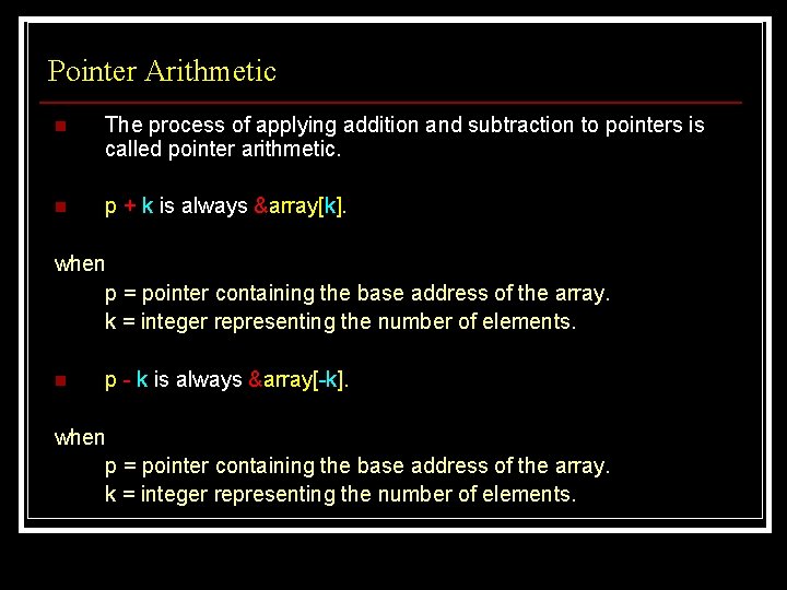 Pointer Arithmetic n The process of applying addition and subtraction to pointers is called Pointer Arithmetic n The process of applying addition and subtraction to pointers is called