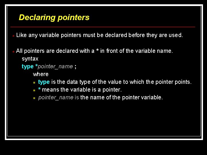 Declaring pointers Like any variable pointers must be declared before they are used. All Declaring pointers Like any variable pointers must be declared before they are used. All