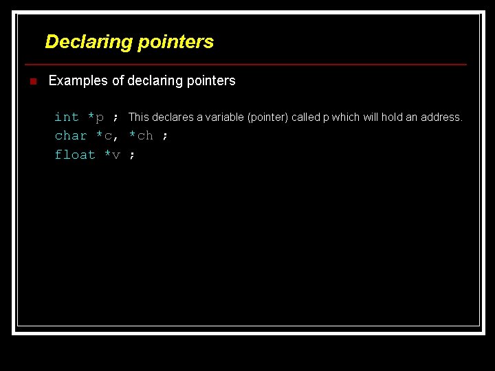Declaring pointers n Examples of declaring pointers int *p ; This declares a variable Declaring pointers n Examples of declaring pointers int *p ; This declares a variable
