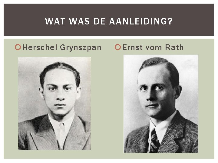 WAT WAS DE AANLEIDING? Herschel Grynszpan Ernst vom Rath 